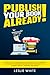 Publish Your Book Already!:...