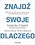 Znajdz swoje DLACZEGO. Droga do poczucia spelnienia i wewnetrznej motywacji