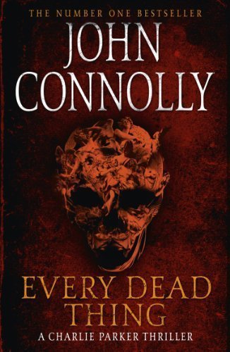 Every Dead Thing: Introducing Private Investigator Charlie Parker by Connolly, John