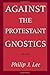 Against the Protestant Gnostics by Philip J. Lee (1987-01-01)