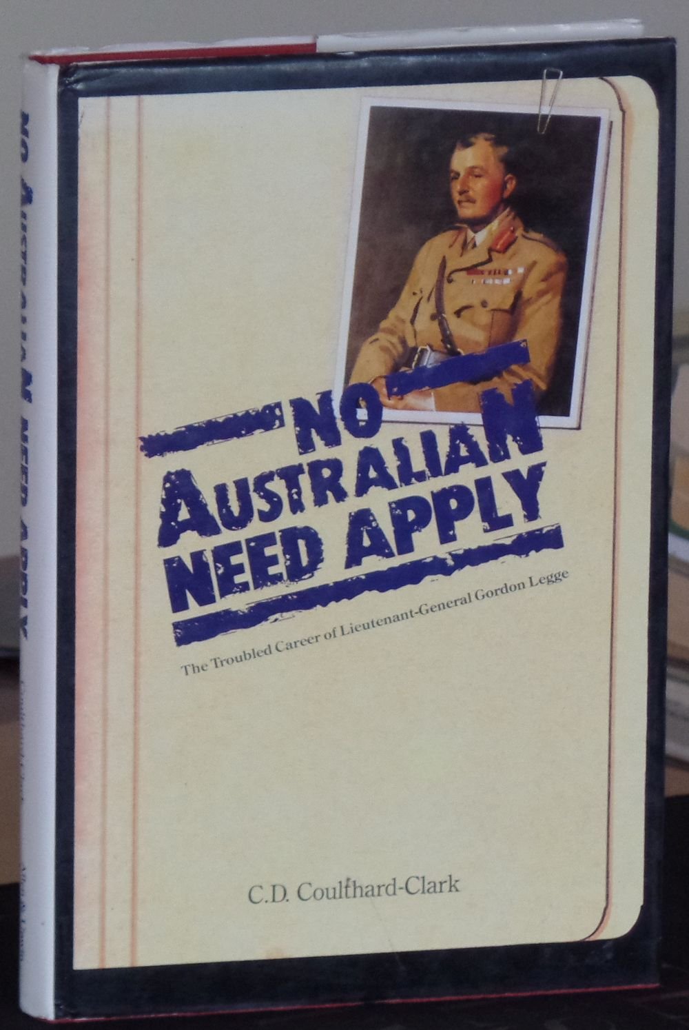 No Australian Need Apply: The Troubled Career of Lieutenant-General Gordon Legge (Hardcover)