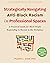 Strategically Navigating Anti-Black Racism in Professional Spaces: A Practical Guide for Black People Responding to Racism in the Workplace (The Social Justice Handbook Series)
