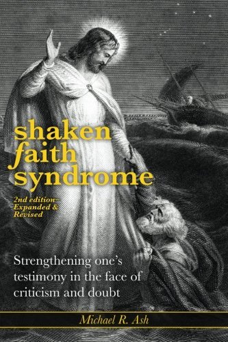 Shaken Faith Syndrome: Strengthening One's Testimony in the Face of Criticism and Doubt by Michael R. Ash (February 20,2013)