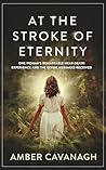 At the Stroke of Eternity: One Woman’s Remarkable Near-Death Experience and the Divine Messages Received