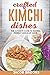 Crafted Kimchi Dishes: The ...