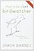 How to be a Bad Birdwatcher by Simon Barnes (2004-09-02)