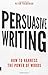Persuasive Writing: How to harness the power of words by Peter Frederick (2011-08-01)
