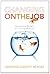 Changing on the Job: Developing Leaders for a Complex World by Jennifer Garvey Berger (2013-02-26)