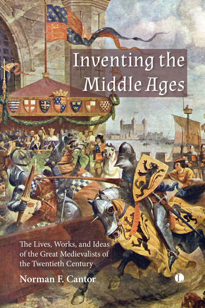 Inventing the Middle Ages: The Lives, Works, and Ideas of the Great Medievalists of the Twentieth Century (Paperback)