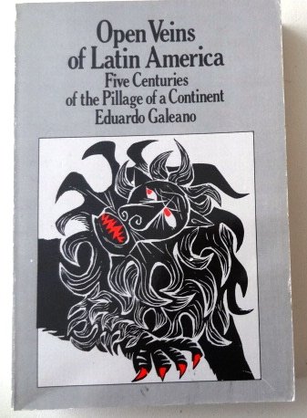 Open Veins of Latin America; Five Centuries of the Pillage of a Continent