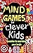 MIND GAMES FOR CLEVER KIDS