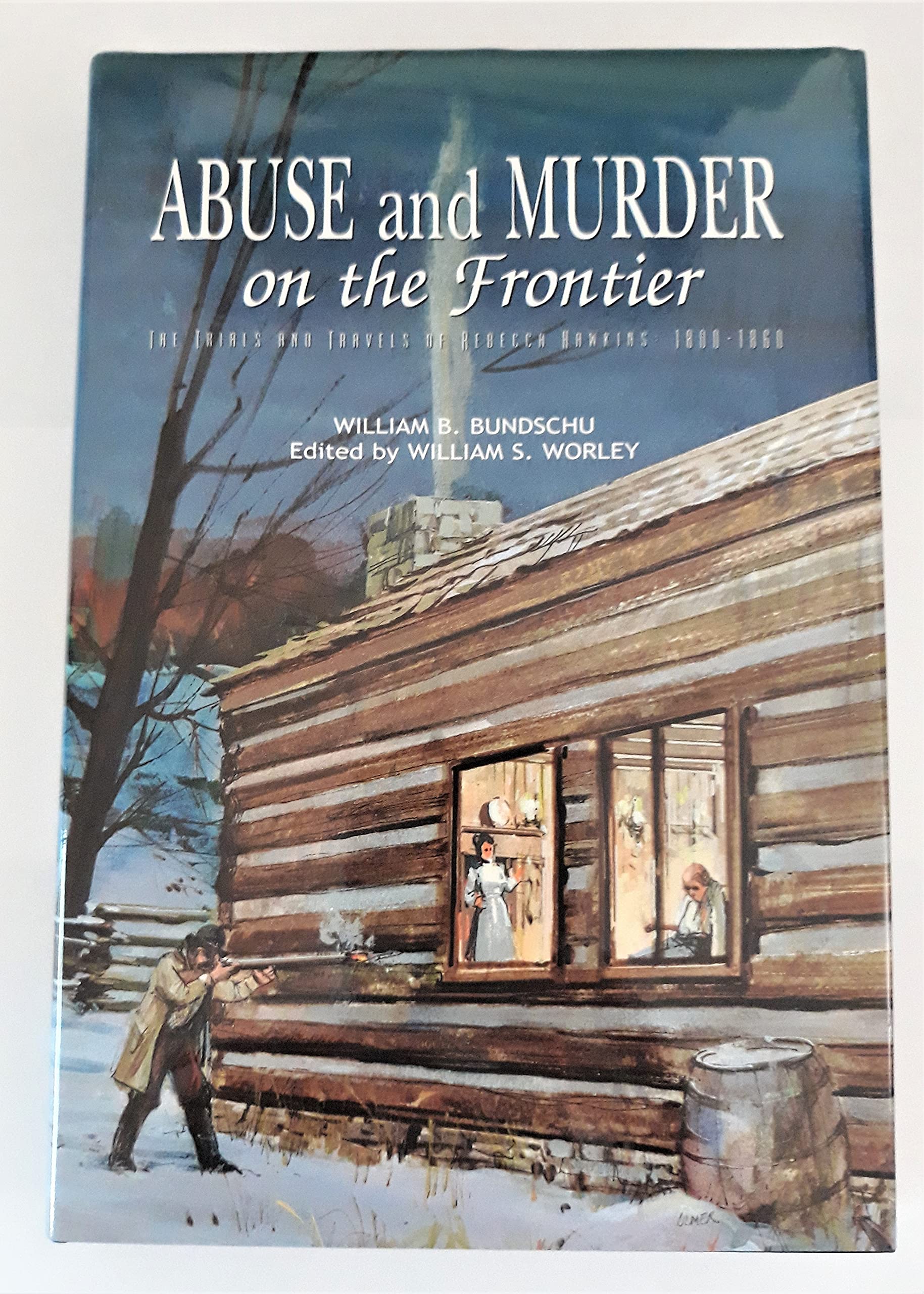 Abuse and Murder on the Frontier: The Trials and Travels of Rebecca Hawkins: 1800-1860 [Signed] (Hardcover)