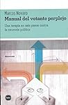 Manual del Votante Perplejo Una Terapia en seis pasos contra la neurosis política Manual del Votante Perplejo Una Terapia en seis pasos contra la neurosis política