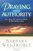 Praying with Authority: How to Release the Authority of Heaven So the Will of God Is Done on Earth