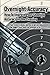 Overnight Accuracy: How To Improve Your Shooting Accuracy In One Evening by U.S. Concealed Carry Association (2012-08-03)