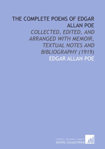The Complete Poems of Edgar Allan Poe: Collected, Edited, and Arranged With Memoir, Textual Notes and Bibliography
