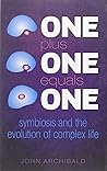 One Plus One Equals One: Symbiosis and the evolution of complex life by John Archibald (26-Jun-2014) Hardcover