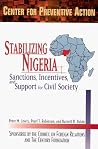 Stabilizing Nigeria: Sanctions, Incentives, and Support for Civil Society (Preventive Action Reports, Vol 3) Stabilizing Nigeria: Sanctions, Incentives, and Support for Civil Society (Preventive Action Reports, Vol 3)