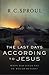The Last Days according to Jesus by R.C. Sproul