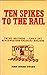 Ten Spikes to the Rail: Twohy Brothers - Early Day Northwestern Railroad Builders