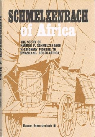 Schmelzenbach of Africa; The Story of Harmon F Schmelzenbach, Missionary Pioneer to Swaziland, South Africa (Paperback)