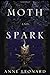 Moth and Spark: A Novel by Anne Leonard (February 20,2014)