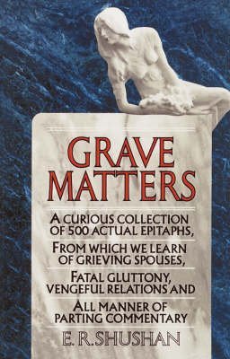 Grave Matters: A Curious Collection of 500 Actual Epitaphs, from Which We Learn of Grieving Spouses, Fatal Gluttony, Vengeful Relations, and All Manner of Parting Commentary (Paperback) - Common