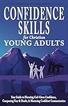 Confidence Skills for Christian Young Adults: Your Guide to Elevating God-Given Confidence, Conquering Fear & Doubt, & Mastering Confident Communication