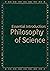 Essential Introduction: Philosophy of Science: From Logic to Ethics: A Holistic Approach to the Philosophy of Science