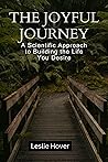 The Joyful Journey: A Scientific Approach to Building the Life You Desire