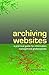 [(Archiving Websites: A Practical Guide for Information Management Professionals )] [Author: Adrian Brown] [Sep-2006]