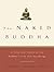 The Naked Buddha: A Practical Guide to the Buddha's Life and Teachings by Adrienne Howley (2003-12-09)