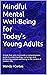 Mindful Mental Well-Being for Today's Young Adults: A book that aims to provide a comprehensive guide to understanding, nurturing, and enhancing mental well-being in the context of modern life.