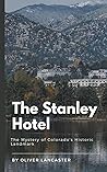The Stanley Hotel: The Mystery of Colorado's Historic Landmark