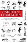A World of Curiosities: Surprising, Interesting, and Downright Unbelievable Facts from Every Nation on the Planet 1st (first) Edition by Oldale, John published by Plume Books (2012)