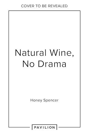 Natural Wine, No Drama: The ultimate guide to low intervention wine, with tasting notes from the award-winning sommelier