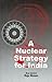 A Nuclear Strategy for India by Raja Menon