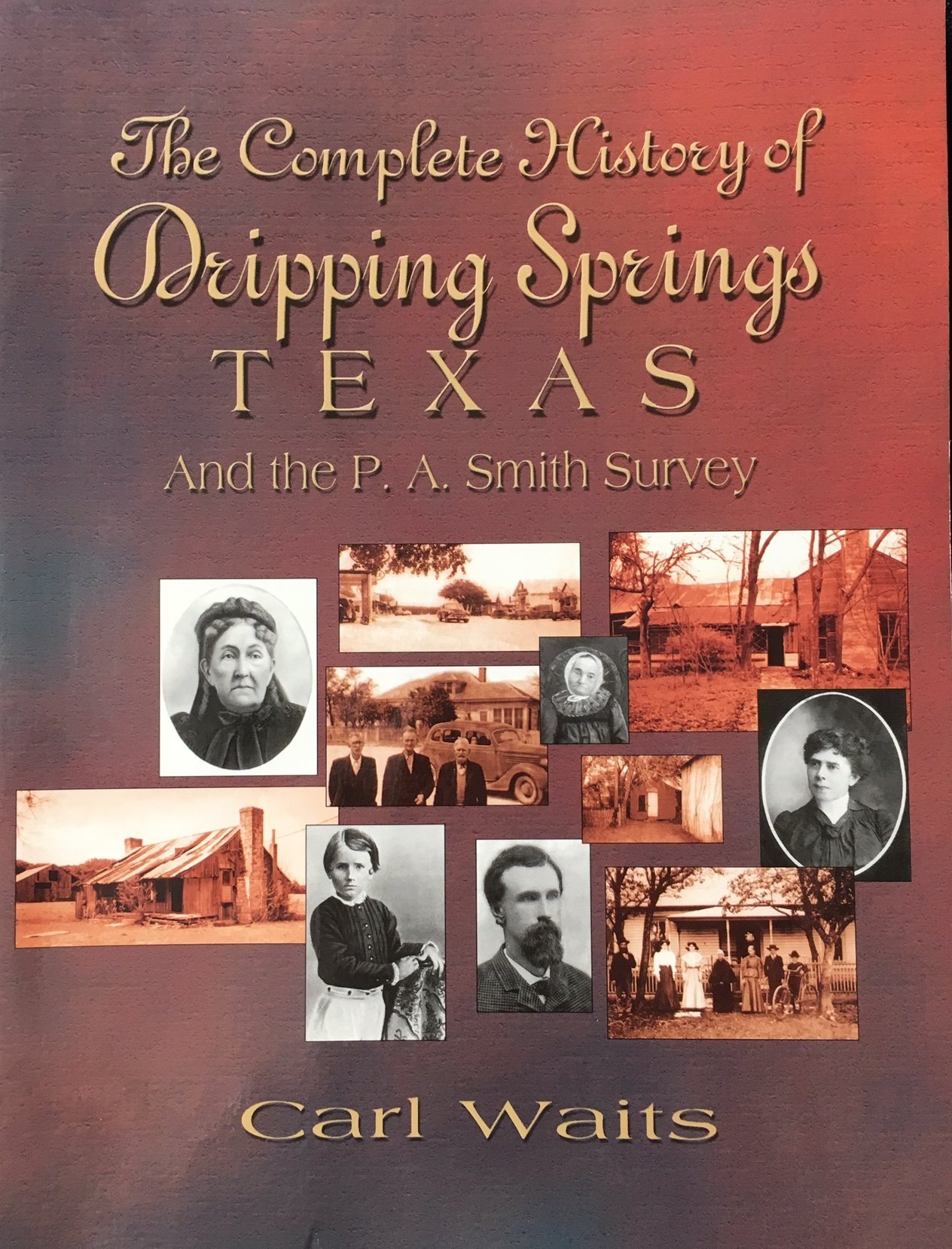 The Complete History of Dripping Springs, Texas and the P. a. Smith Survey (Paperback)
