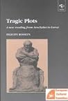 Tragic Plots: A New Reading from Aeschylus to Lorca (Studies in European Cultural Transition, V. 9)