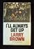 I'll Always Get Up by Larry      Brown