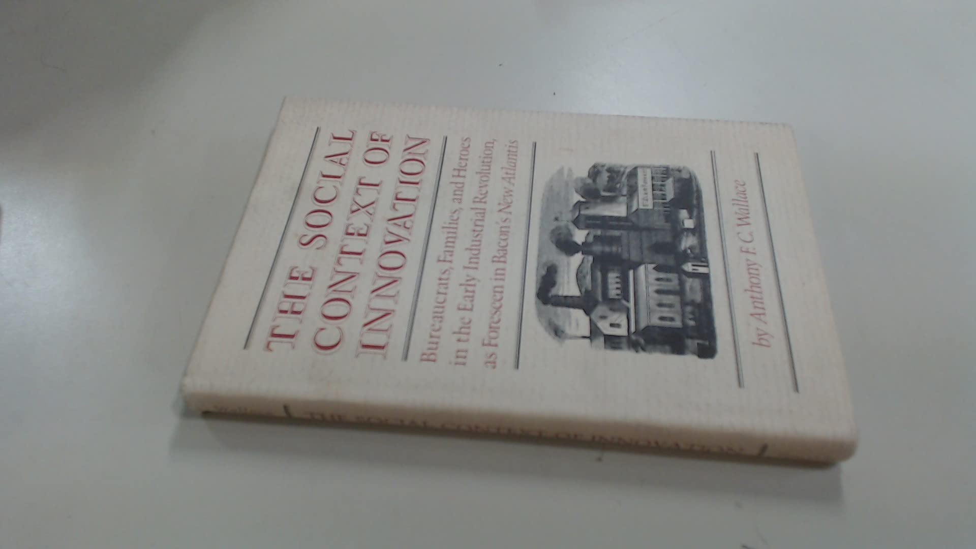 The Social Context of Innovation: Bureaucrats, Families, and Heroes in the Early Industrial Revolution, as Foreseen in Bacon's New Atlantis (Hardcover)