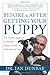Before and After Getting Your Puppy: The Positive Approach to Raising a Happy, Healthy, and Well-Behaved Dog [BEFORE & AFTER GETTING YOUR PU]