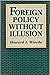 Foreign Policy Without Illusion: How Foreign Policy-Making Works and Fails to Work in the United States