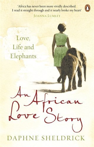 By Daphne Sheldrick Love, Life, and Elephants: An African Love Story (Reprint) [Paperback]