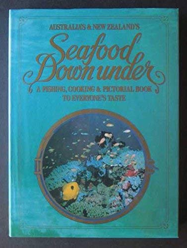Australia's and New Zealand's Seafood Downunder : A Fishing, Cooking and Pictorial Book to Everyone's Taste (Hardcover)