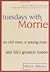 Tuesdays with Morrie: An Old Man, a Young Man, and Life's Greatest Lesson, 20th Anniversary Edition