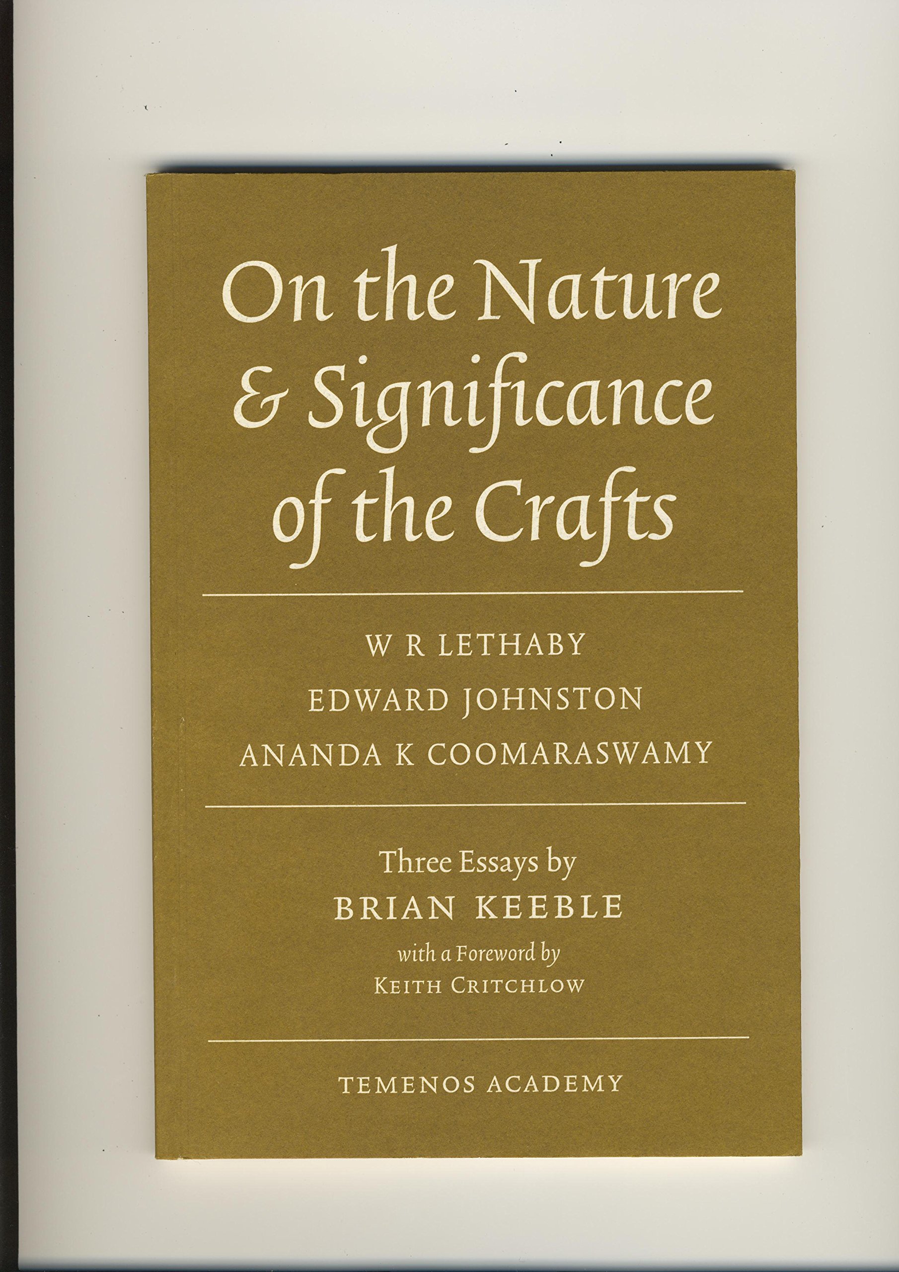 On the Nature and Significance of the Crafts: W.R. Lethaby, Edward Johnston, Ananda K. Coomaraswamy (Paperback)