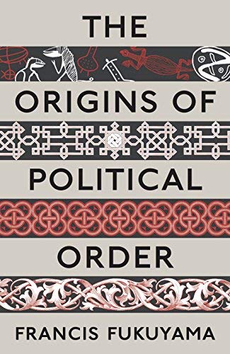 By Francis Fukuyama - The Origins of Political Order: From Prehuman Times to the French Revolution