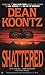 Shattered by Dean Koontz by Dean Koontz