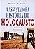 A Assustadora História do Holocausto